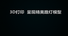 【视频赏析】华体照明将3D打印技术融入产品设计环节